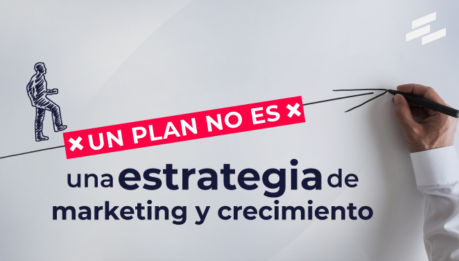 Un plan no es una estrategia de marketing y crecimiento